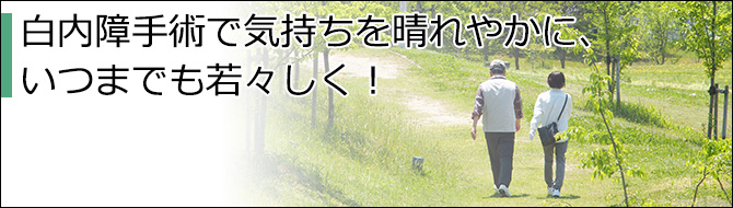 白内障手術で気持ちも晴れやかに、いつまでも若々しく！