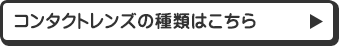 コンタクトレンズの種類はこちら