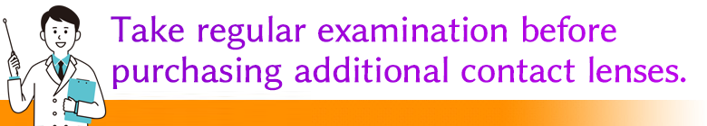 Take regular examination before purchasing additional contact lenses.