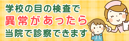 学校の目の検査で異常があったら当院で診察できます